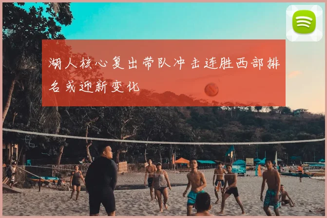 湖人核心复出带队冲击连胜西部排名或迎新变化