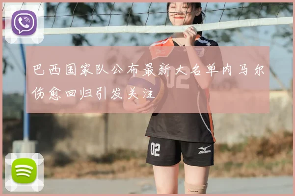 巴西国家队公布最新大名单内马尔伤愈回归引发关注